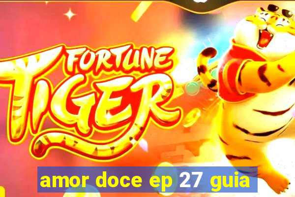 amor doce ep 27 guia